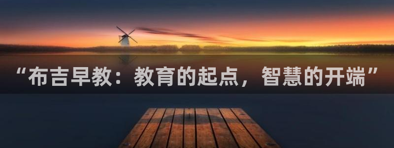 威九国际男演员：“布吉早教：教育的起点，智慧的开端”
