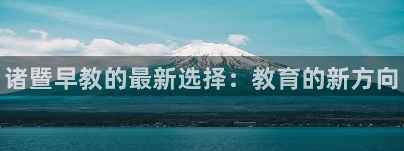 威九国际78mB官网版：诸暨早教的最新选择：教育的新方向