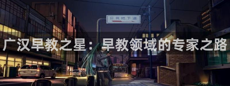 威九国际A：广汉早教之星：早教领域的专家之路