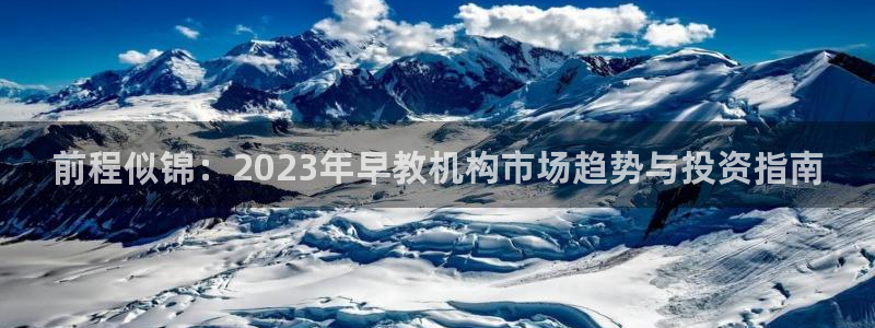 威九国际免费网络站:前程似锦:2023年早教机构市场趋势与投资指南