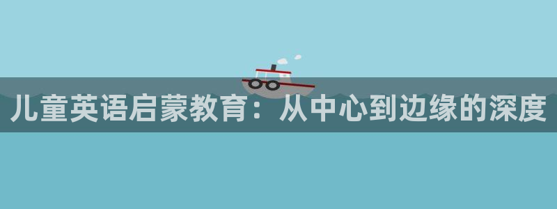 威九国际海域：儿童英语启蒙教育：从中心到边缘的深度