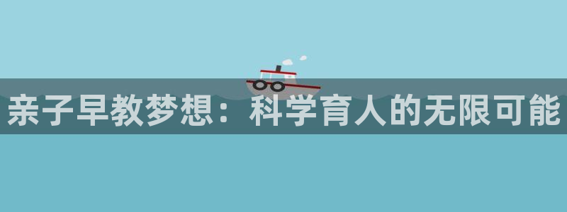 威九国际78m-MBA智库百科：亲子早教梦想：科学育人的无限可能
