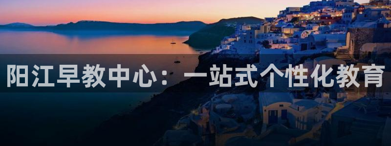 威九国际安全吗：阳江早教中心：一站式个性化教育