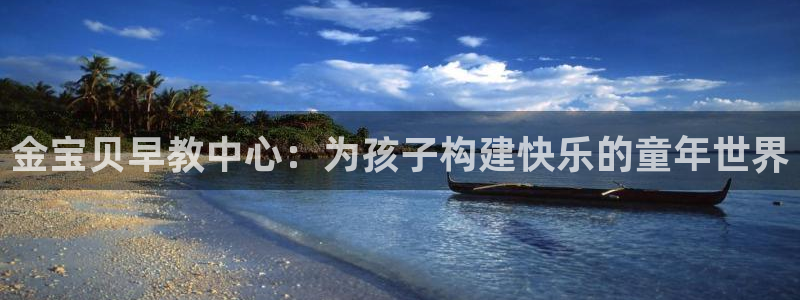 威九国际网站进入客服中心了吗:金宝贝早教中心:为孩子构建快乐的童年世界